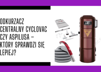 Odkurzacz centralny Cyclovac czy Aspilusa – który sprawdzi się lepiej?